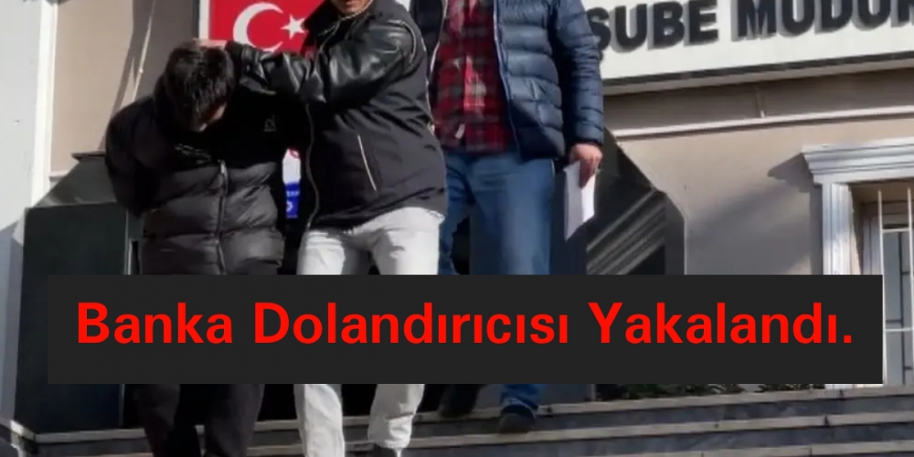 Banka Dolandırıcısı Yakalandı.....
