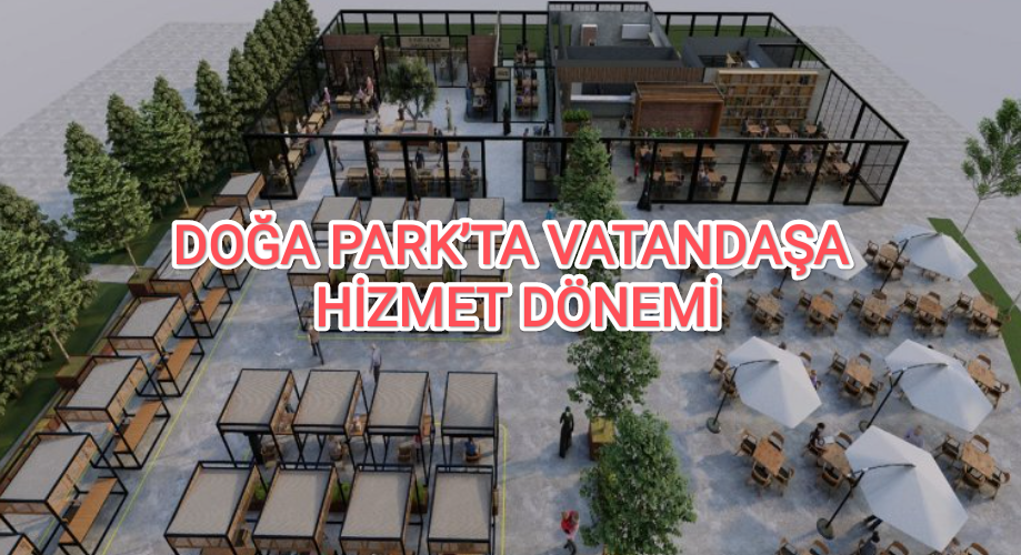 DOĞA PARK’TA VATANDAŞA HİZMET DÖNEMİ