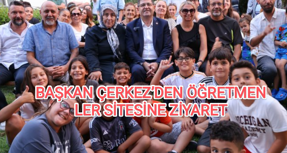 BAŞKAN ÇERKEZ’DEN ÖĞRETMENLER SİTESİNE ZİYARET