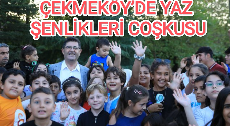 ÇEKMEKÖY’DE YAZ ŞENLİKLERİ COŞKUSU