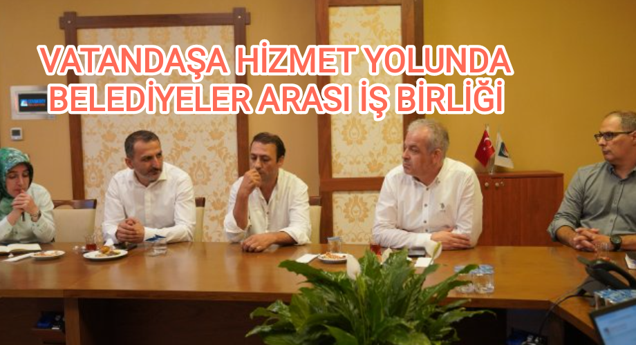 VATANDAŞA HİZMET YOLUNDA BELEDİYELER ARASI İŞ BİRLİĞİ...