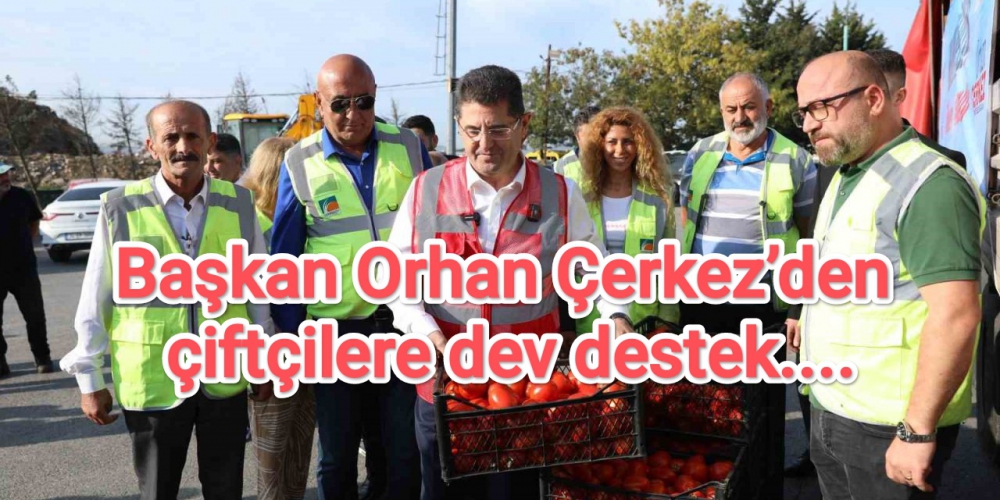 Başkan Orhan Çerkez’den çiftçilere dev destek...