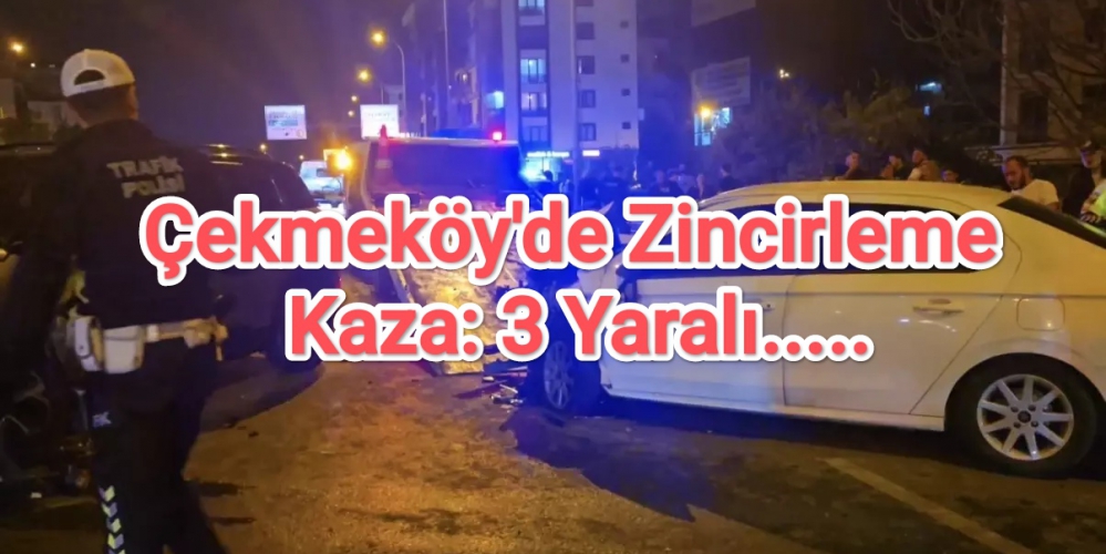 Çekmeköy'de Zincirleme Kaza: 3 Yaralı