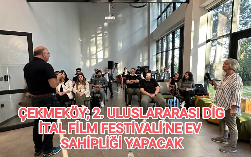 ÇEKMEKÖY; 2. ULUSLARARASI DİGİTAL FİLM FESTİVALİ’NE EV SAHİPLİĞİ YAPACAK...