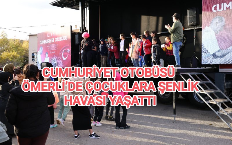 CUMHURİYET OTOBÜSÜ ÖMERLİ’DE ÇOCUKLARA ŞENLİK HAVASI YAŞATTI