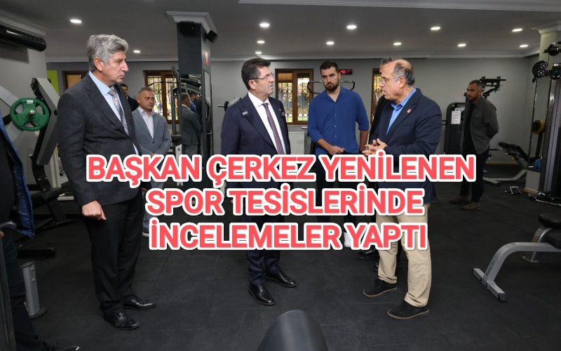 BAŞKAN ÇERKEZ YENİLENEN SPOR TESİSLERİNDE İNCELEMELER YAPTI....