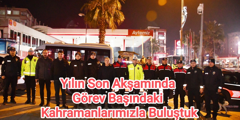 Yılın Son Akşamında Görev Başındaki Kahramanlarımızla Buluştuk