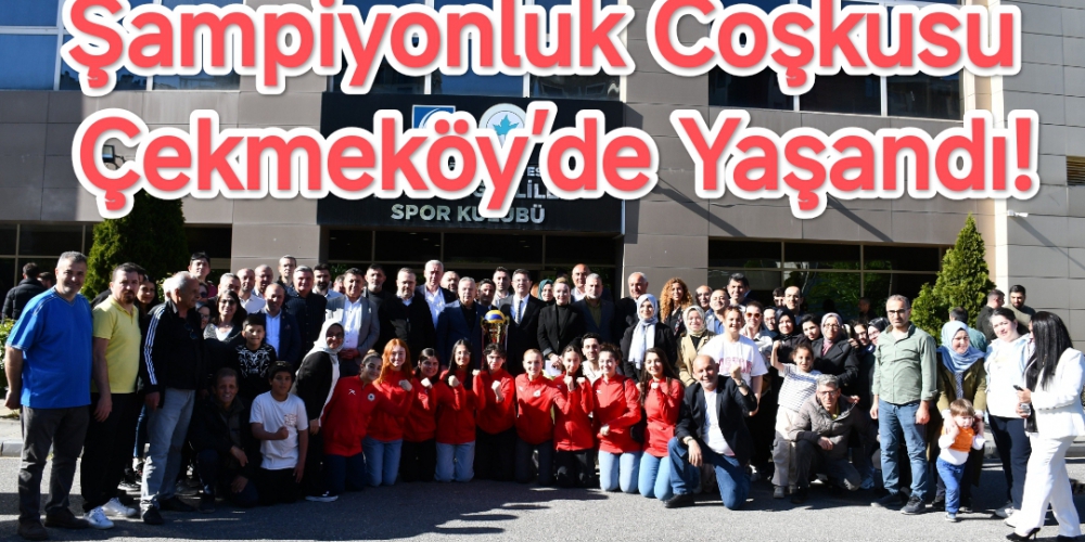 Şampiyonluk Coşkusu Çekmeköy’de Yaşandı!....