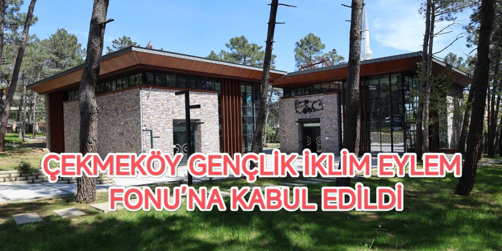 ÇEKMEKÖY GENÇLİK İKLİM EYLEM FONU’NA KABUL EDİLDİ....