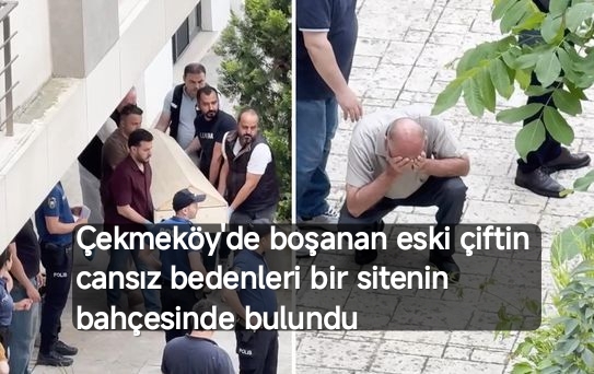 Çekmeköy'de boşanan eski çiftin cansız bedenleri bir sitenin bahçesinde bulundu....