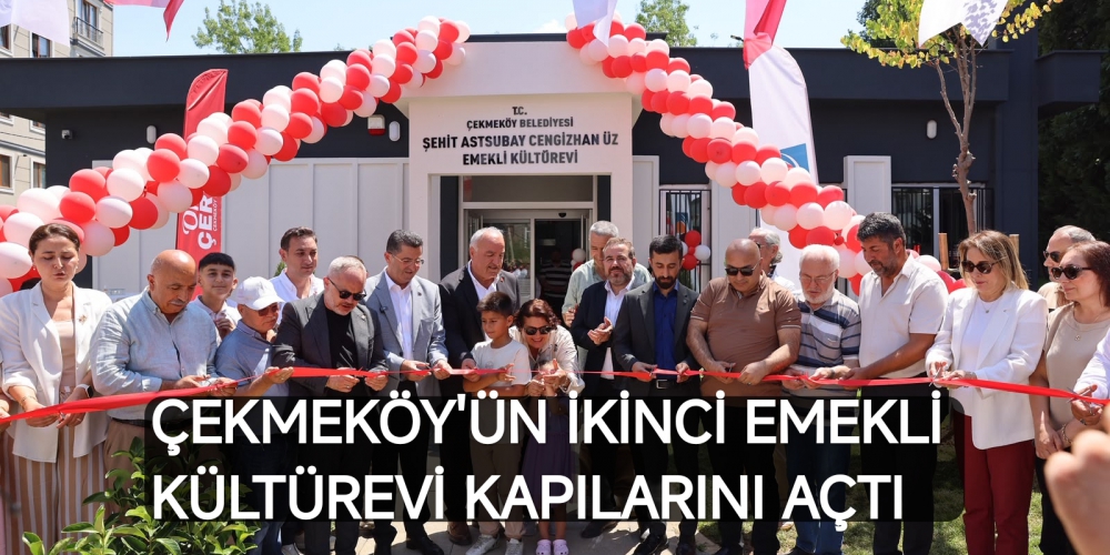 ÇEKMEKÖY'ÜN İKİNCİ EMEKLİ KÜLTÜREVİ KAPILARINI AÇTI