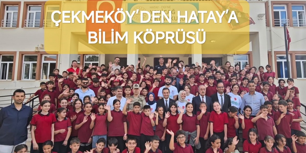 ÇEKMEKÖY’DEN HATAY’A BİLİM KÖPRÜSÜ.....
