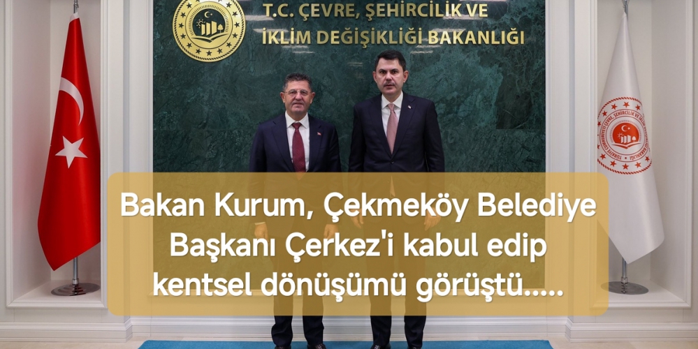 Bakan Kurum, Çekmeköy Belediye Başkanı Çerkez'i kabul edip kentsel dönüşümü görüştü.....