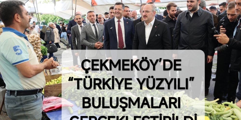 ÇEKMEKÖY’DE “TÜRKİYE YÜZYILI” BULUŞMALARI GERÇEKLEŞTİRİLDİ
