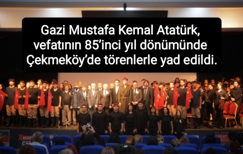 Gazi Mustafa Kemal Atatürk, vefatının 85’inci yıl dönümünde Çekmeköy’de törenlerle yad edildi.