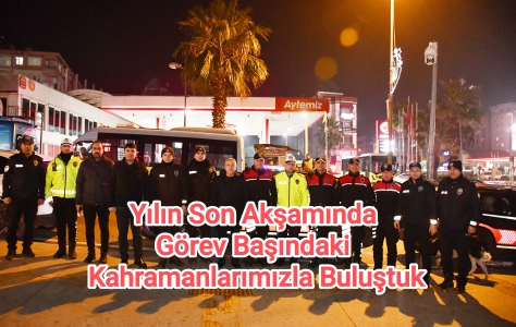 Yılın Son Akşamında Görev Başındaki Kahramanlarımızla Buluştuk