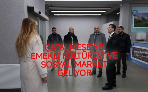 ÇATALMEŞE’YE EMEKLİ KÜLTÜREVİ VE SOSYAL MARKET GELİYOR