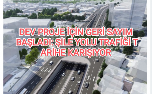 DEV PROJE İÇİN GERİ SAYIM BAŞLADI: ŞİLE YOLU TRAFİĞİ TARİHE KARIŞIYOR