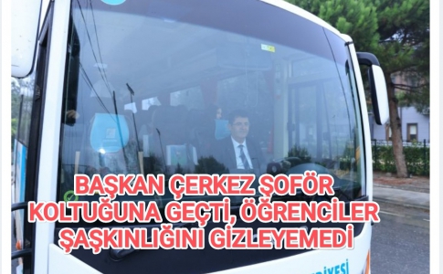 BAŞKAN ÇERKEZ ŞOFÖR KOLTUĞUNA GEÇTİ, ÖĞRENCİLER ŞAŞKINLIĞINI GİZLEYEMEDİ