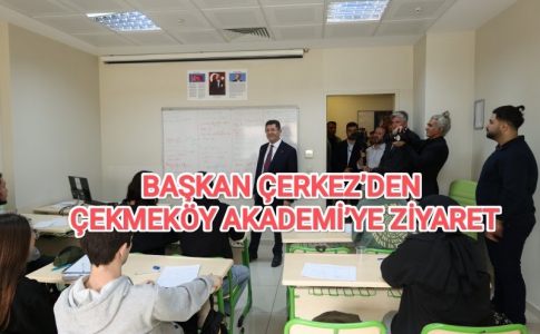 BAŞKAN ÇERKEZ’DEN ÇEKMEKÖY AKADEMİ’YE ZİYARET