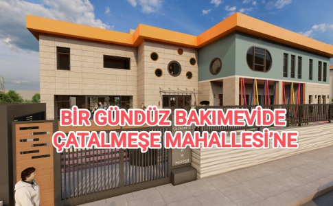 BİR GÜNDÜZ BAKIMEVİDE ÇATALMEŞE MAHALLESİ’NE