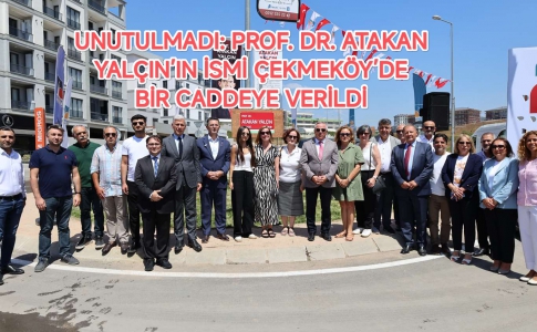 UNUTULMADI: PROF. DR. ATAKAN YALÇIN’IN İSMİ ÇEKMEKÖY’DE BİR CADDEYE VERİLDİ