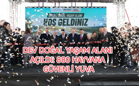 DEV DOĞAL YAŞAM ALANI AÇILDI: 880 HAYVANA GÜVENLİ YUVA