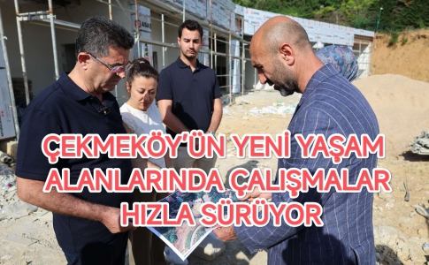 ÇEKMEKÖY’ÜN YENİ YAŞAM ALANLARINDA ÇALIŞMALAR HIZLA SÜRÜYOR