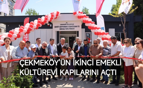 ÇEKMEKÖY'ÜN İKİNCİ EMEKLİ KÜLTÜREVİ KAPILARINI AÇTI