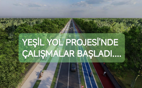 YEŞİL YOL PROJESİ'NDE ÇALIŞMALAR BAŞLADI.....