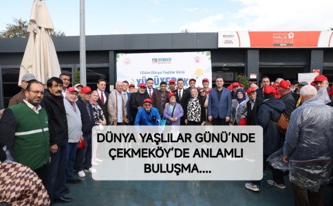 DÜNYA YAŞLILAR GÜNÜ’NDE ÇEKMEKÖY’DE ANLAMLI BULUŞMA....