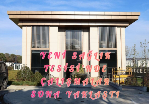 YENİ SAĞLIK TESİSİ’NDE ÇALIŞMALAR SONA YAKLAŞTI