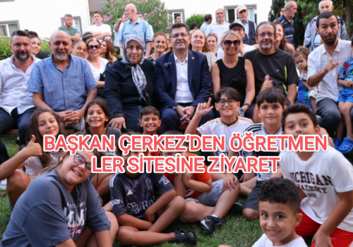 BAŞKAN ÇERKEZ’DEN ÖĞRETMENLER SİTESİNE ZİYARET