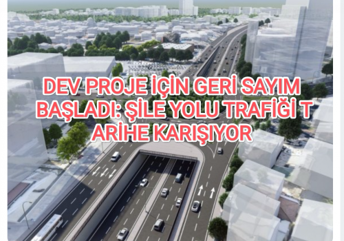 DEV PROJE İÇİN GERİ SAYIM BAŞLADI: ŞİLE YOLU TRAFİĞİ TARİHE KARIŞIYOR