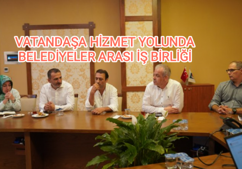 VATANDAŞA HİZMET YOLUNDA BELEDİYELER ARASI İŞ BİRLİĞİ...