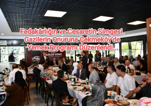 Fedakârlığın ve Cesaretin Simgesi Gazilerin Onuruna Çekmeköy’de Yemek Programı Düzenlendi....