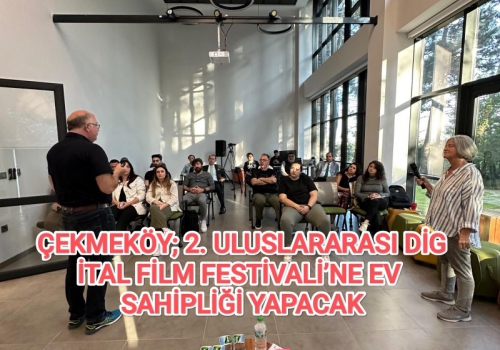 ÇEKMEKÖY; 2. ULUSLARARASI DİGİTAL FİLM FESTİVALİ’NE EV SAHİPLİĞİ YAPACAK...