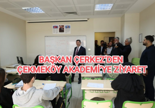 BAŞKAN ÇERKEZ’DEN ÇEKMEKÖY AKADEMİ’YE ZİYARET