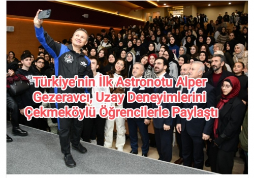 Türkiye’nin İlk Astronotu Alper Gezeravcı, Uzay Deneyimlerini Çekmeköylü Öğrencilerle Paylaştı