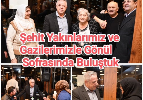 Şehit Yakınlarımız ve Gazilerimizle Gönül Sofrasında Buluştuk 