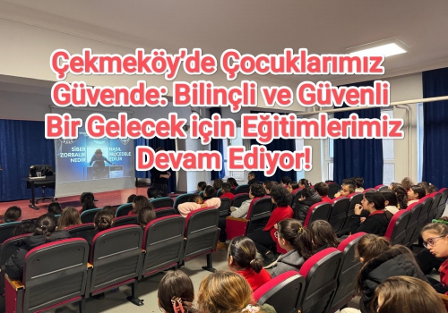 Çekmeköy’de Çocuklarımız Güvende: Bilinçli ve Güvenli Bir Gelecek için Eğitimlerimiz Devam Ediyor!