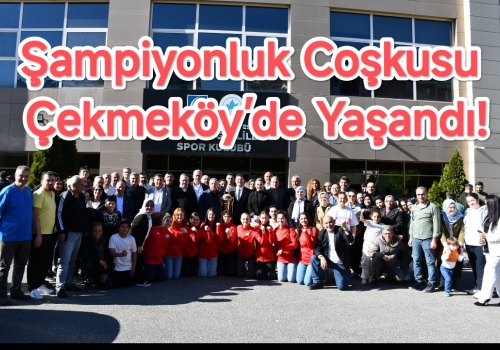 Şampiyonluk Coşkusu Çekmeköy’de Yaşandı!....