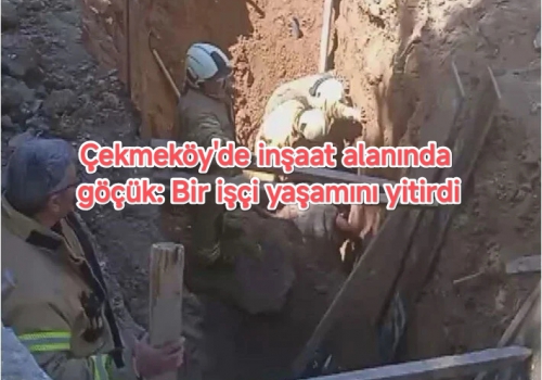 Çekmeköy'de inşaat alanında göçük: Bir işçi yaşamını yitirdi