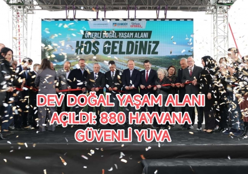 DEV DOĞAL YAŞAM ALANI AÇILDI: 880 HAYVANA GÜVENLİ YUVA