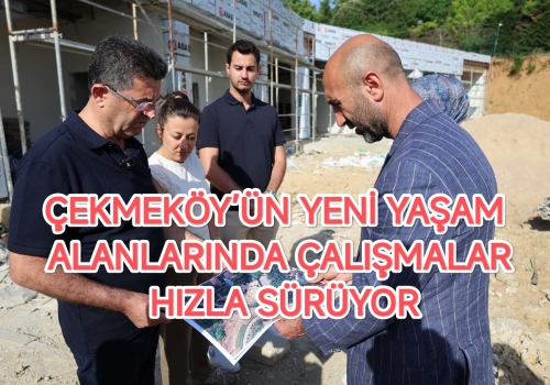 ÇEKMEKÖY’ÜN YENİ YAŞAM ALANLARINDA ÇALIŞMALAR HIZLA SÜRÜYOR