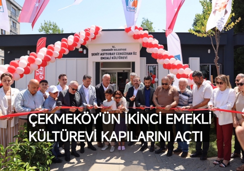ÇEKMEKÖY'ÜN İKİNCİ EMEKLİ KÜLTÜREVİ KAPILARINI AÇTI