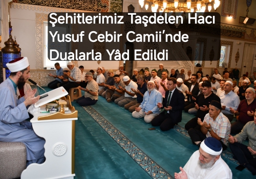 Şehitlerimiz Taşdelen Hacı Yusuf Cebir Camii’nde Dualarla Yâd Edildi