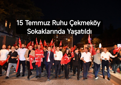 15 Temmuz Ruhu Çekmeköy Sokaklarında Yaşatıldı...