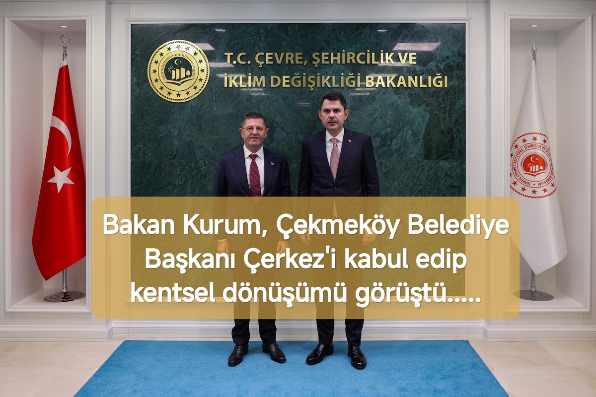 bakan-kurum-cekmekoey-belediye-baskan-cerkez-i-kabul-edip-kentsel-doenuesuemue-goeruestue